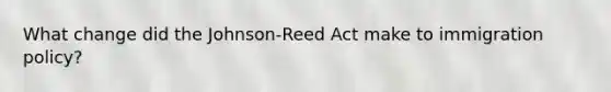 What change did the Johnson-Reed Act make to immigration policy?