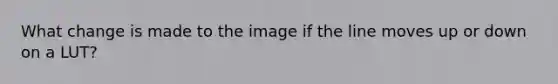 What change is made to the image if the line moves up or down on a LUT?