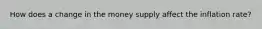 How does a change in the money supply affect the inflation rate?