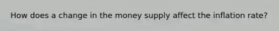 How does a change in the money supply affect the inflation rate?