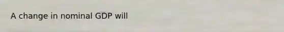A change in nominal GDP will