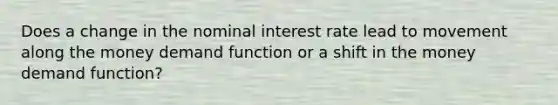 Does a change in the nominal interest rate lead to movement along the money demand function or a shift in the money demand function?