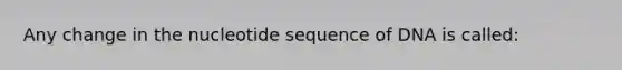 Any change in the nucleotide sequence of DNA is called: