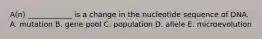 A(n) ____________ is a change in the nucleotide sequence of DNA. A. mutation B. gene pool C. population D. allele E. microevolution