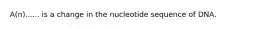 A(n)...... is a change in the nucleotide sequence of DNA.