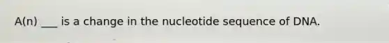 A(n) ___ is a change in the nucleotide sequence of DNA.