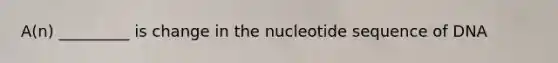 A(n) _________ is change in the nucleotide sequence of DNA