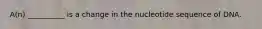 A(n) __________ is a change in the nucleotide sequence of DNA.