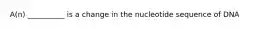 A(n) __________ is a change in the nucleotide sequence of DNA