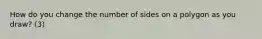 How do you change the number of sides on a polygon as you draw? (3)