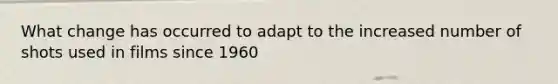 What change has occurred to adapt to the increased number of shots used in films since 1960
