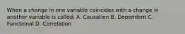 When a change in one variable coincides with a change in another variable is called: A. Causation B. Dependent C. Functional D. Correlation