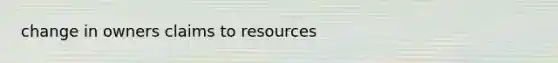 change in owners claims to resources