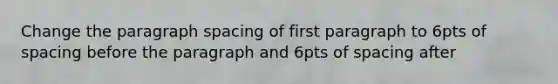 Change the paragraph spacing of first paragraph to 6pts of spacing before the paragraph and 6pts of spacing after