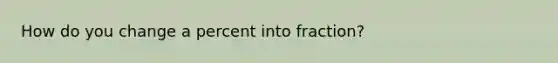 How do you change a percent into fraction?