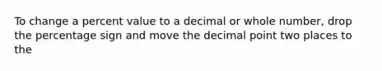 To change a percent value to a decimal or whole number, drop the percentage sign and move the decimal point two places to the