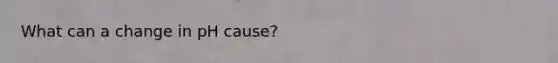 What can a change in pH cause?