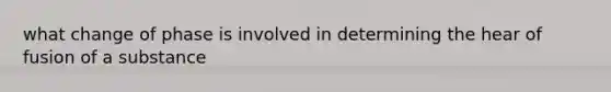 what change of phase is involved in determining the hear of fusion of a substance