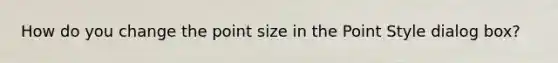 How do you change the point size in the Point Style dialog box?
