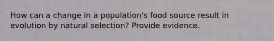 How can a change in a population's food source result in evolution by natural selection? Provide evidence.