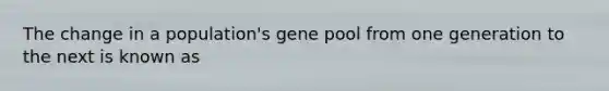 The change in a population's gene pool from one generation to the next is known as