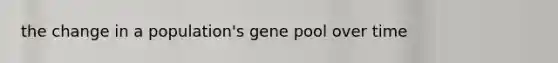 the change in a population's gene pool over time