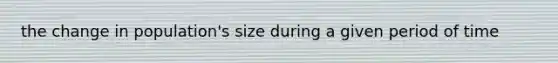 the change in population's size during a given period of time