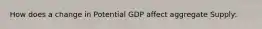 How does a change in Potential GDP affect aggregate Supply: