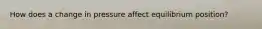 How does a change in pressure affect equilibrium position?