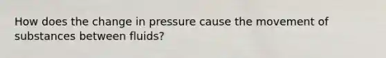 How does the change in pressure cause the movement of substances between fluids?