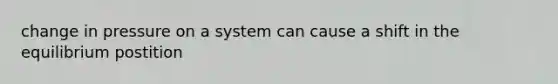 change in pressure on a system can cause a shift in the equilibrium postition