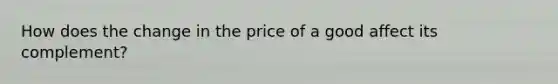 How does the change in the price of a good affect its complement?