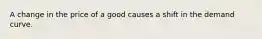 A change in the price of a good causes a shift in the demand curve.