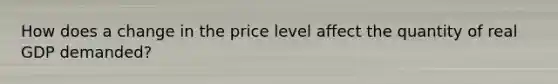 How does a change in the price level affect the quantity of real GDP demanded?