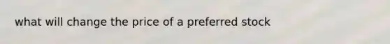 what will change the price of a preferred stock