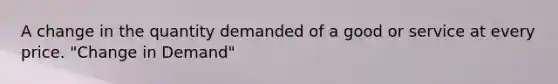 A change in the quantity demanded of a good or service at every price. "Change in Demand"