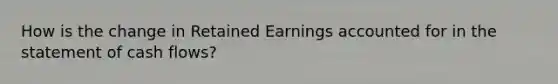 How is the change in Retained Earnings accounted for in the statement of cash flows?