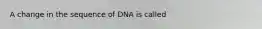 A change in the sequence of DNA is called