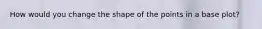 How would you change the shape of the points in a base plot?