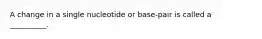 A change in a single nucleotide or base-pair is called a __________.