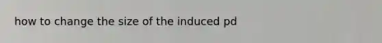 how to change the size of the induced pd