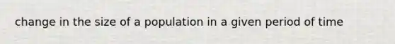 change in the size of a population in a given period of time