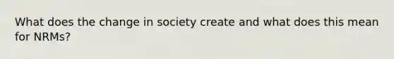 What does the change in society create and what does this mean for NRMs?