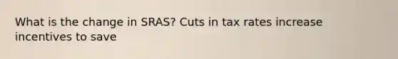 What is the change in SRAS? Cuts in tax rates increase incentives to save