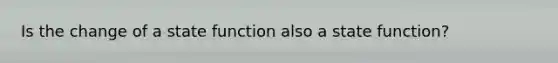 Is the change of a state function also a state function?