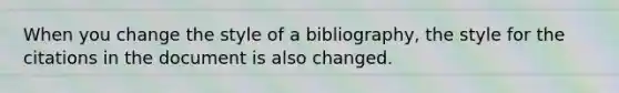 When you change the style of a bibliography, the style for the citations in the document is also changed.