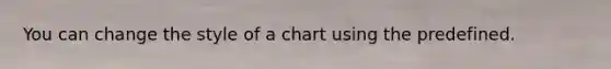 You can change the style of a chart using the predefined.