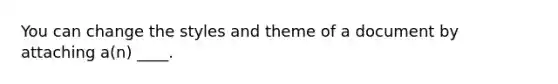 You can change the styles and theme of a document by attaching a(n) ____.