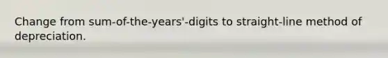 Change from sum-of-the-years'-digits to straight-line method of depreciation.