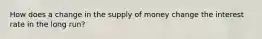 How does a change in the supply of money change the interest rate in the long run?